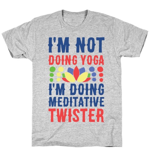 I'm Not Doing Yoga, I'm Doing Meditative Twister T-Shirt
