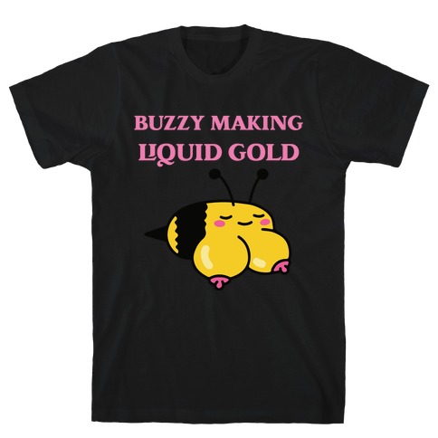 Buzzy Making Liquid Gold T-Shirt