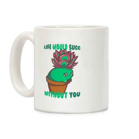 Life Would Succ Without You Coffee Mug