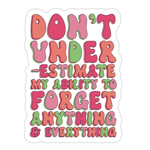Don't Underestimate My Ability to Forget Anything And Everything Die Cut Sticker