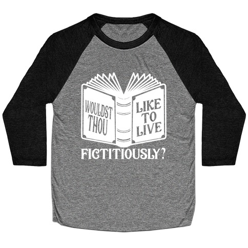 Wouldst Thou Like To Live Fictitiously Baseball Tee