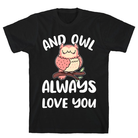 And Owl Always Love You T-Shirt