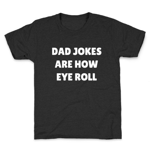 Dad Jokes Are How Eye Roll Kids T-Shirt