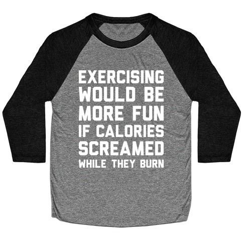 Exercising Would Be More Fun If Calories Screamed While They Burn Baseball Tee
