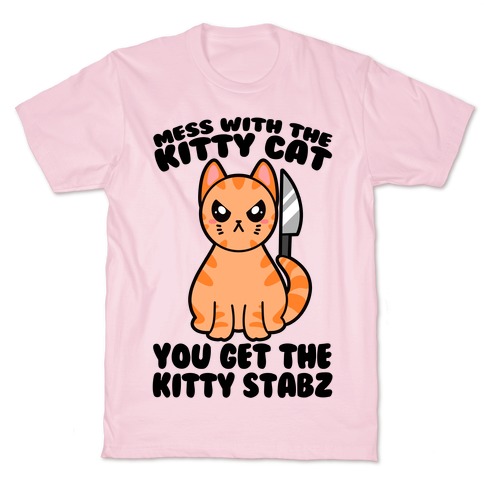 Mess With The Kitty Cat You Get The Kitty Stabz T-Shirt