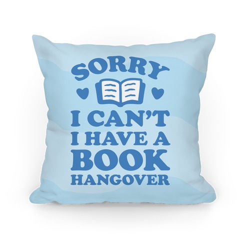 Sorry I Can't I Have A Book Hangover Pillow