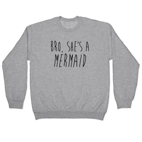 Bro, She's A Mermaid Pullover