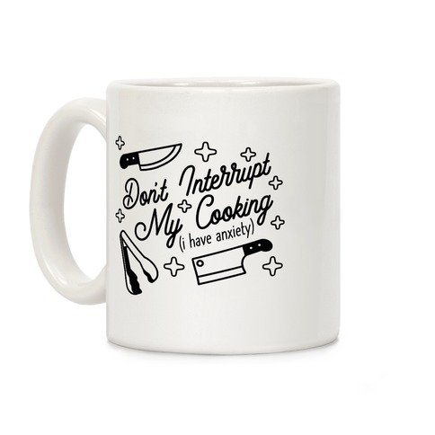 Don't Interrupt My Cooking (I have anxiety) Coffee Mug