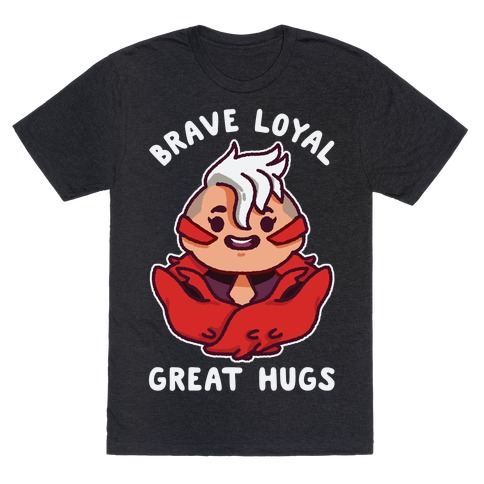Brave Loyal Great Hugs T-Shirt