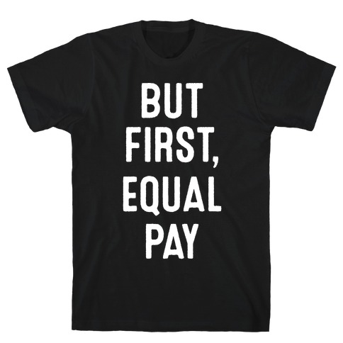 But First, Equal Pay T-Shirt