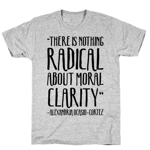 There Is Nothing Radical About Moral Clarity Alexandria Ocasio-Cortez T-Shirt