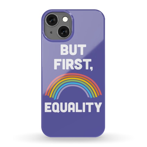 But First, Equality Phone Case