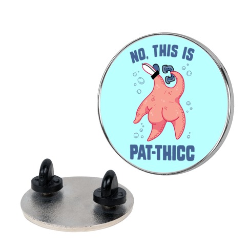 No, This Is Pat-THICC Pin