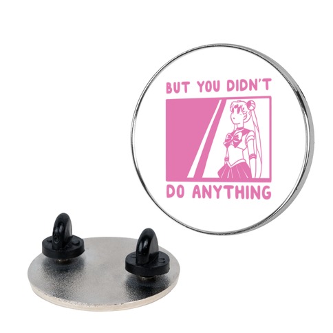 But You Didn't Do Anything - Sailor Moon Pin