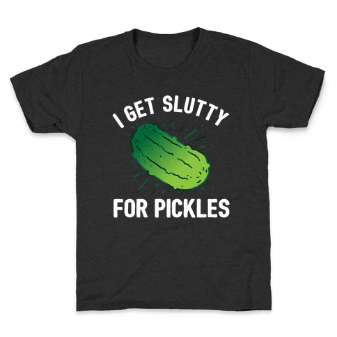 I Get Slutty For Pickles  Kids T-Shirt