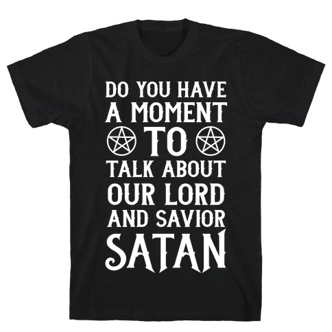 Do You Have a Moment to Talk About Our Lord and Savior Satan T-Shirt