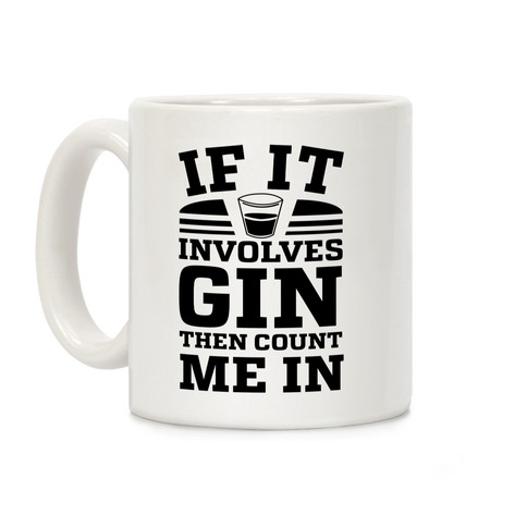 If It Involves Gin Then Count Me In Coffee Mug