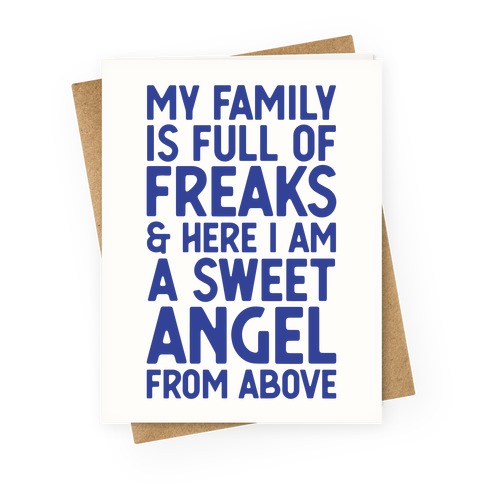 My Family is Full of Freaks and Here I Am a Sweet Angel from Above Greeting Card