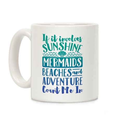 If It Involves Sunshine, Mermaids, Beaches and Adventure Count Me In Coffee Mug Coffee Mug