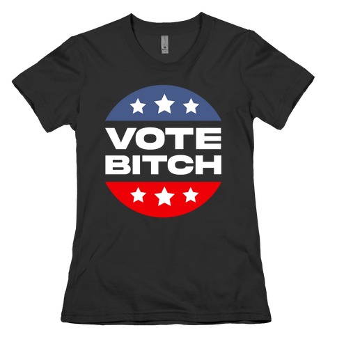 Vote Bitch  Womens T-Shirt