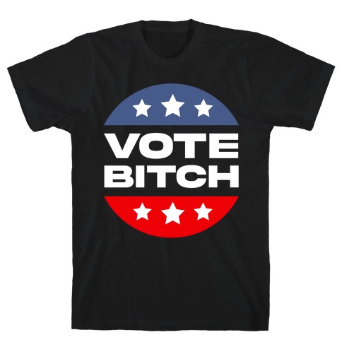 Vote Bitch  T-Shirt