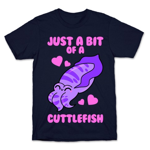 Just A Bit Of A Cuttlefish T-Shirt