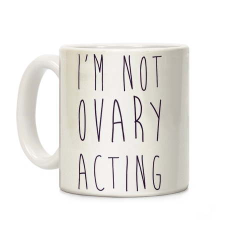 I'm not Ovary-acting Coffee Mug