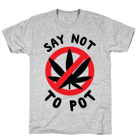 Say Not to Pot T-Shirt