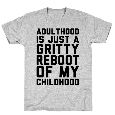 Adulthood is Just a Gritty Reboot of my Childhood T-Shirt