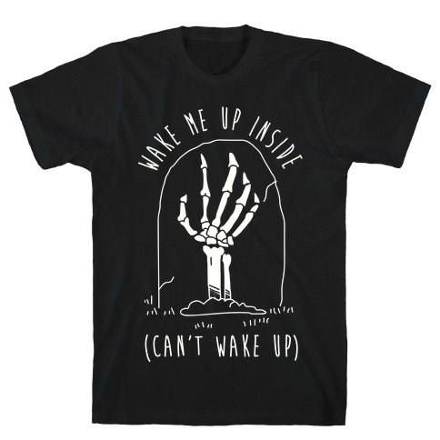 Wake Me Up Inside T-Shirt