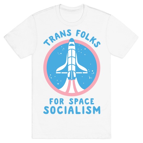 Trans Folks For Space Socialism T-Shirt
