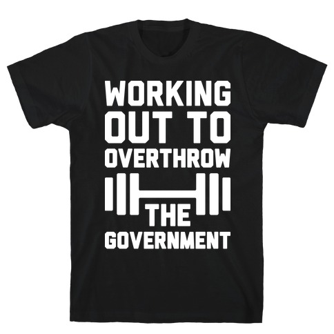 Working Out To Overthrow The Government T-Shirt