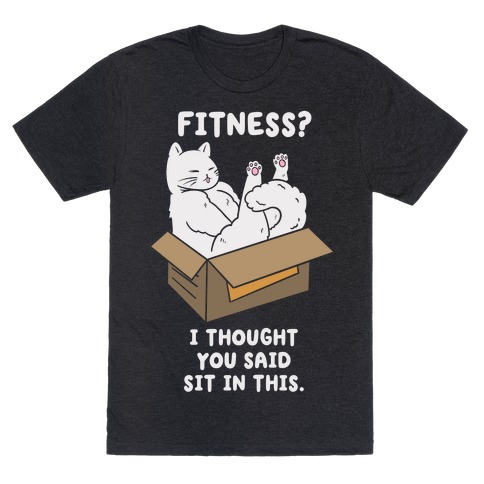 Fitness? I Thought You Said Sit In This. T-Shirt