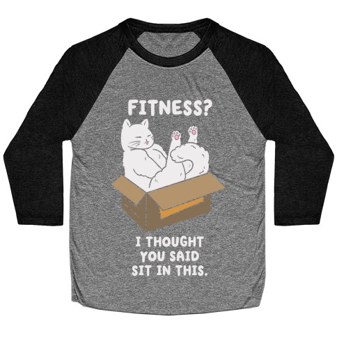 Fitness? I Thought You Said Sit In This. Baseball Tee