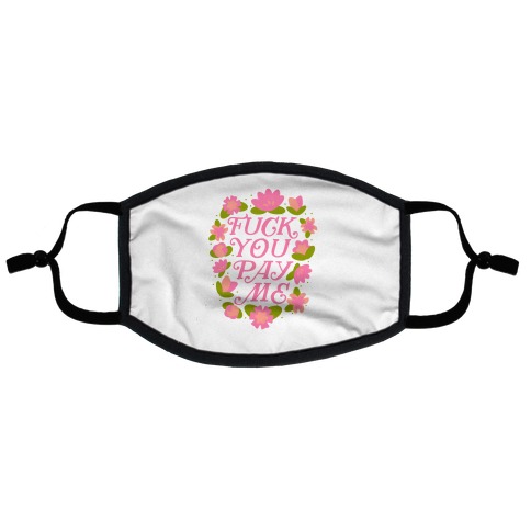 F*** You Pay Me (Florals) Flat Face Mask
