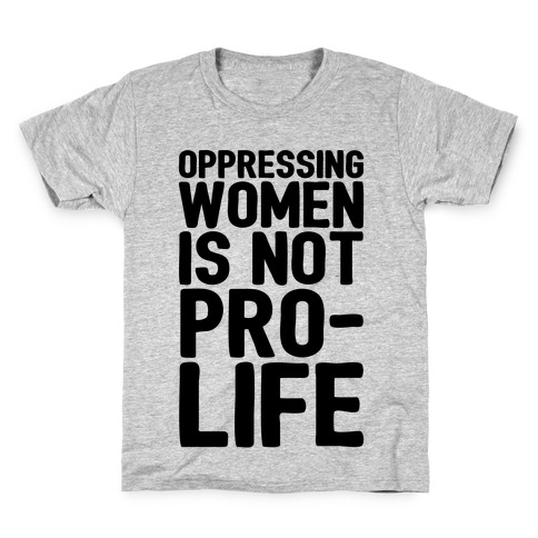 Oppressing Women Is Not Pro-Life Kids T-Shirt