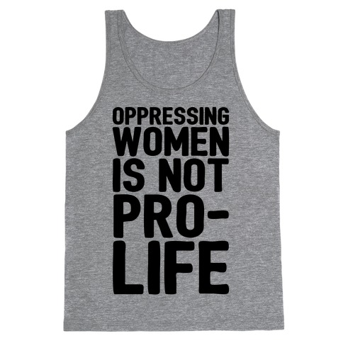 Oppressing Women Is Not Pro-Life Tank Top