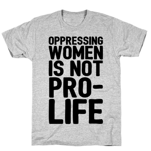 Oppressing Women Is Not Pro-Life T-Shirt
