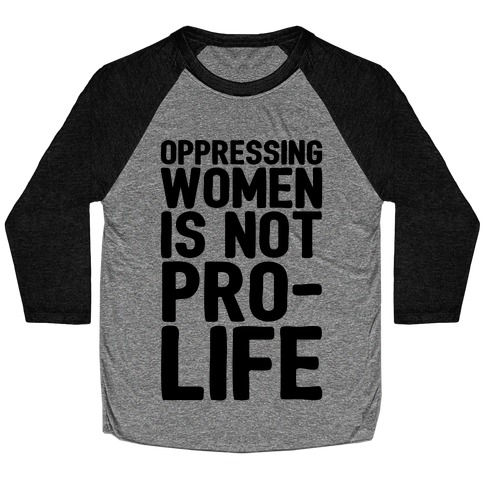Oppressing Women Is Not Pro-Life Baseball Tee