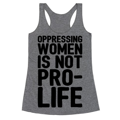 Oppressing Women Is Not Pro-Life Racerback Tank Top