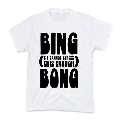Bing (& I Cannot Stress This Enough) Bong Kids T-Shirt
