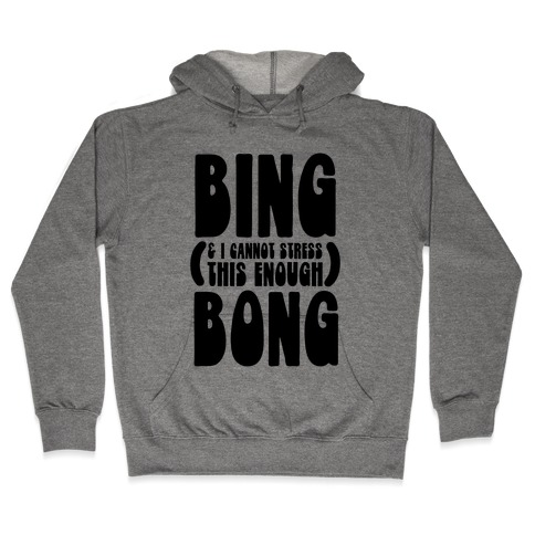 Bing (& I Cannot Stress This Enough) Bong Hooded Sweatshirt