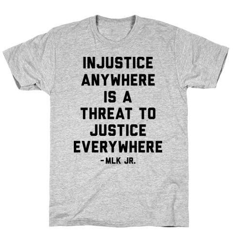 Injustice Anywhere Is A Threat To Justice Everywhere T-Shirt