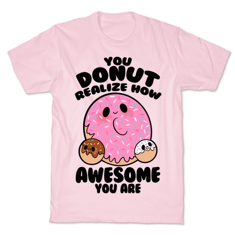 You Donut Realize How Awesome You Are T-Shirt