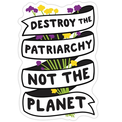 Destroy The Patriarchy Not The Planet Die Cut Sticker
