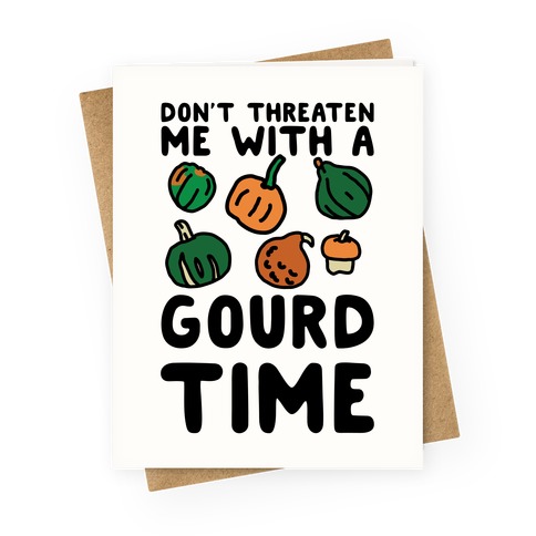 Don't Threaten Me With a Gourd Time Greeting Card