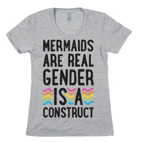Mermaids Are Real Gender Is A Construct Womens T-Shirt