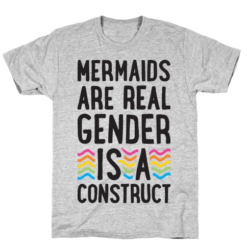 Mermaids Are Real Gender Is A Construct T-Shirt