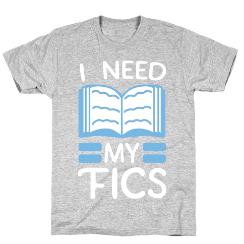 I Need My Fics T-Shirt