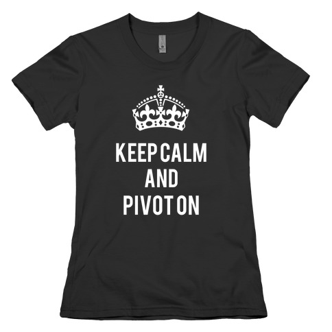 Keep Calm And Pivot On Womens T-Shirt